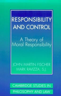 Responsibility and Control: A Theory of Moral Responsibility (Cambridge Studies in Philosophy and Law)