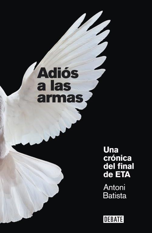 Adiós a las armas: Una crónica del final de ETA (Crónica y Periodismo)