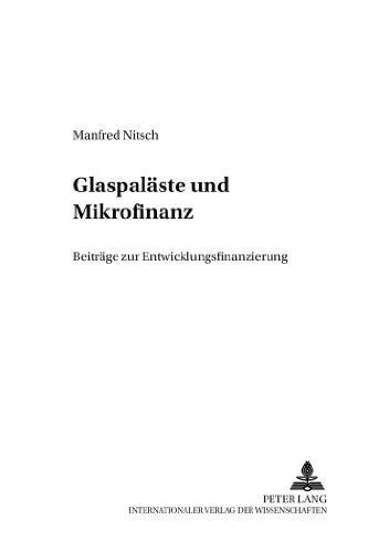 Glaspaläste und Mikrofinanz: Beiträge zur Entwicklungsfinanzierung (Entwicklung und Finanzierung)