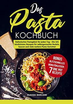 Das Pasta-Kochbuch: Italienisches Pastaglück für jeden Tag - Die 101 köstlichsten Rezepte für selbstgemachte Nudeln, Saucen und viele weitere Pasta-Gerichte!