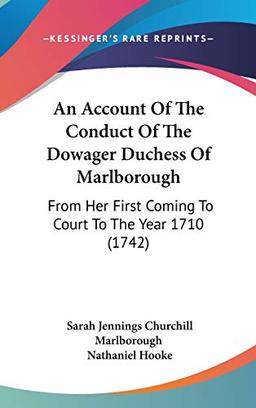 An Account Of The Conduct Of The Dowager Duchess Of Marlborough: From Her First Coming To Court To The Year 1710 (1742)