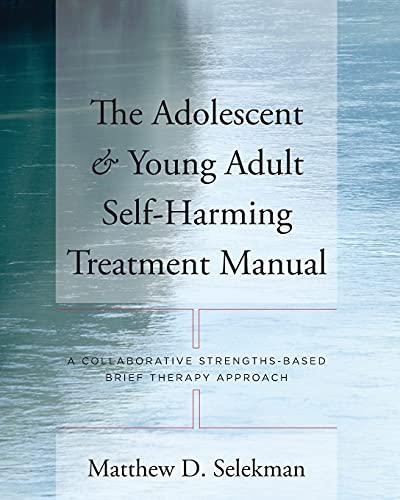 Adolescent & Young Adult Self-Harming Treatment Manual: A Collaborative Strengths-Based Brief Therapy Approach