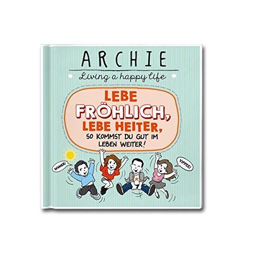 Lebe fröhlich, lebe heiter, so kommst du gut im Leben weiter!: ARCHIE - Living a happy life