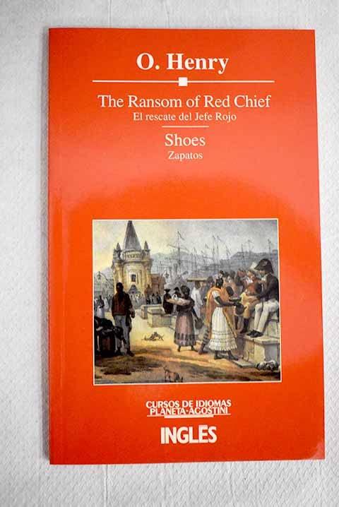 The ransom of Red Chief: El rescate del Jefe Rojo ; Shoes = Zapatos : versiones bilingues abreviadas y simplificadas