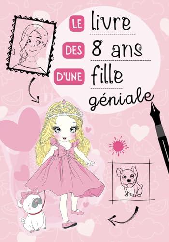 Le livre des 8 ans d'une fille géniale: Journal intime à compléter pour fille 8 ans - Exprimer ses émotions et confiance en soi - Cadeau anniversaire fille 8 ans