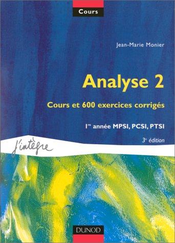 Cours de mathématiques. Vol. 2. Analyse 2 : cours et 600 exercices corrigés, 1re année MPSI, PCSI, PTSI