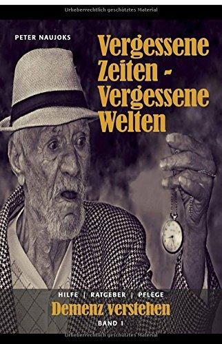 Vergessene Zeiten - Vergessene Welten: Band 1 Alzheimer und Demenz verstehen.