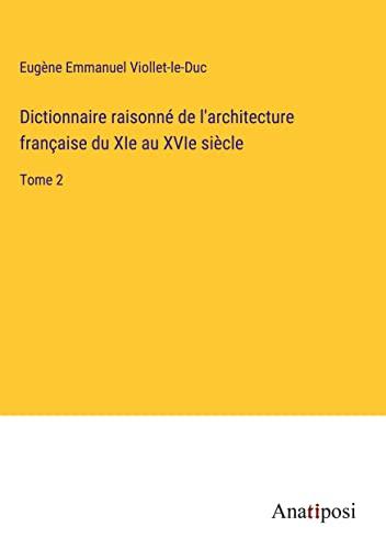 Dictionnaire raisonné de l'architecture française du XIe au XVIe siècle: Tome 2