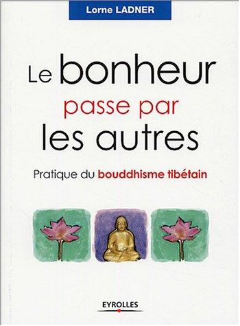 Le bonheur passe par les autres : pratique du bouddhisme tibétain