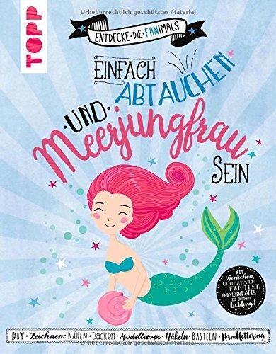 Einfach abtauchen und Meerjungfrau sein (Entdecke die Fanimals): Das kreative Fan-Buch: DIY, Backen, Nähen, Zeichnen, Malen, Häkeln, Basteln, ... Fan-Test und vielen Facts zu Deinem Liebling