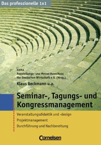 Das professionelle 1 x 1: Seminar-, Tagungs- und Kongressmanagement: Veranstaltungsdidaktik und -design - Projektmanagement - Durchführung und Nachbereitung