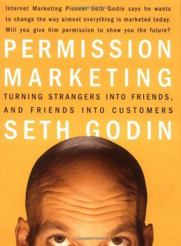 Permission Marketing: Turning Strangers Into Friends And Friends Into Customers: Strangers into Friends into Customers