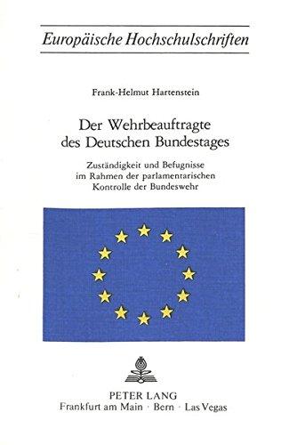 Der Wehrbeauftragte des deutschen Bundestages: Zuständigkeit und Befugnisse im Rahmen der parlamentarischen Kontrolle der Bundeswehr (Europäische ... / Publications Universitaires Européennes)