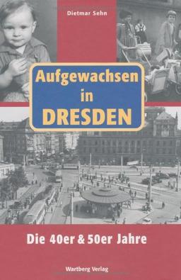 Aufgewachsen in Dresden - Die 40er und 50er Jahre