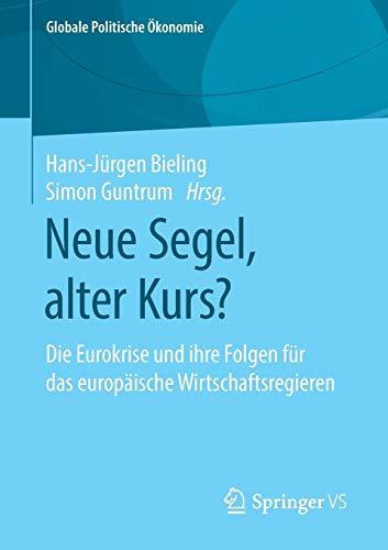 Neue Segel, alter Kurs?: Die Eurokrise und ihre Folgen für das europäische Wirtschaftsregieren (Globale Politische Ökonomie)