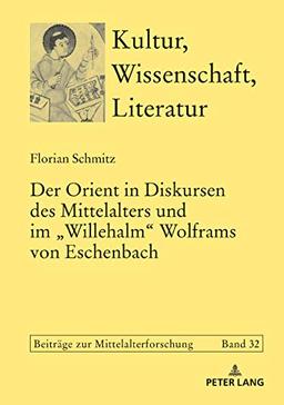 Der Orient in Diskursen des Mittelalters und im «Willehalm» Wolframs von Eschenbach (Kultur, Wissenschaft, Literatur, Band 32)