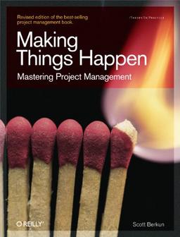 Making Things Happen: Mastering Project Management (Theory in Practice (O'Reilly))