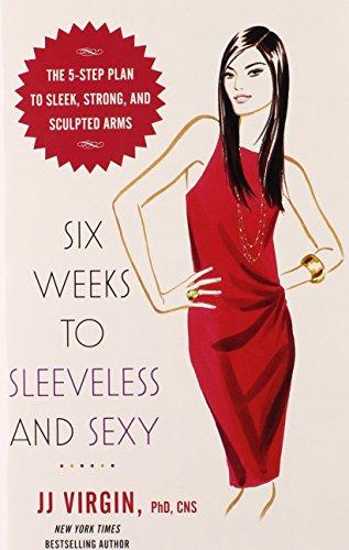 Six Weeks to Sleeveless and Sexy: The 5-Step Plan to Sleek, Strong, and Sculpted Arms