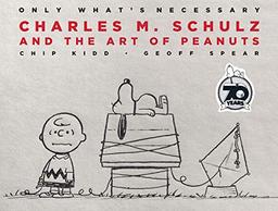 Only What's Necessary. 70th Anniversary Edition: Charles M. Schulz and the Art of Peanuts