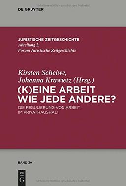 (K)Eine Arbeit wie jede andere?: Die Regulierung von Arbeit im Privathaushalt (Juristische Zeitgeschichte / Abteilung  2, Band 20)