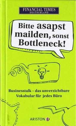 Bitte asapst mailden, sonst Bottleneck: Businesstalk - Das unverzichtbare Vokabular für jedes Büro