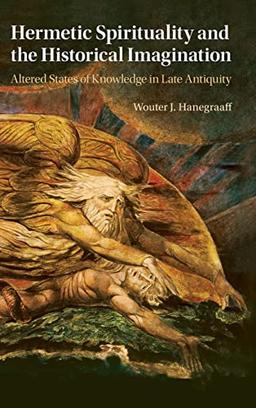 Hermetic Spirituality and the Historical Imagination: Altered States of Knowledge in Late Antiquity