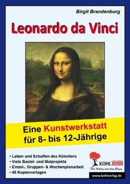 Leonardo da Vinci Eine Kunstwerkstatt für 8- bis 12-Jährige: Eine Kunstwerkstatt für 8- bis 12-Jährige. Leben und Schaffen des Künstlers - Viele ... & Wochenplanarbeit - 40 Kopiervorlagen