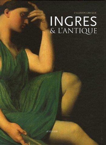 Ingres et l'Antique, l'illusion grecque : exposition, Montauban, Musée Ingres, 15 juin-15 sept. 2006, Arles, Musée de l'Arles et de la Provence antiques, 2 oct. 2006-2 janv. 2007