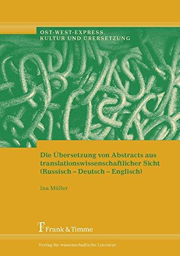 Die Übersetzung von Abstracts aus translationswissenschaftlicher Sicht (Russisch-Deutsch-Englisch): Eine Untersuchung am Beispiel von abstracts aus ... Übersetzungen ins deutsche und Englische