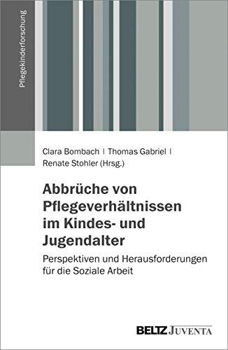 Abbrüche von Pflegeverhältnissen im Kindes- und Jugendalter: Perspektiven und Herausforderungen für die Soziale Arbeit (Pflegekinderforschung)