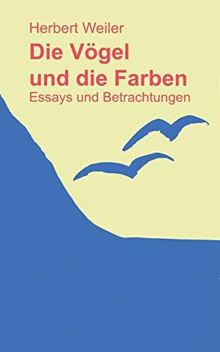 Die Vögel und die Farben: Essays und Betrachtungen