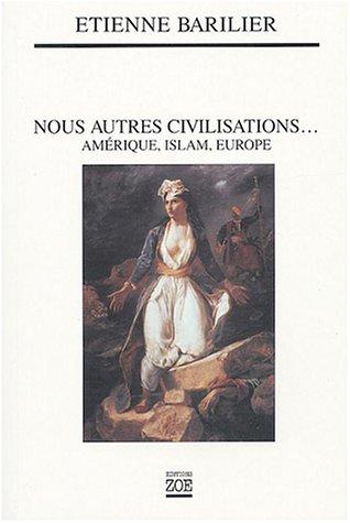 Nous autres civilisations : Amérique, Islam, Europe