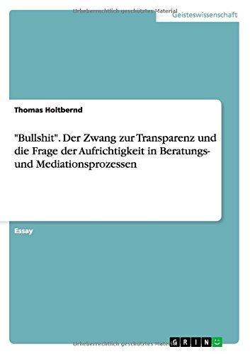 "Bullshit". Der Zwang zur Transparenz und die Frage der Aufrichtigkeit in Beratungs- und Mediationsprozessen