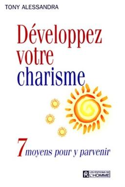 DEVELOPPEZ VOTRE CHARISME. 7 moyens pour y parvenir