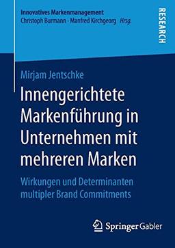 Innengerichtete Markenführung in Unternehmen mit mehreren Marken: Wirkungen und Determinanten multipler Brand Commitments (Innovatives Markenmanagement)