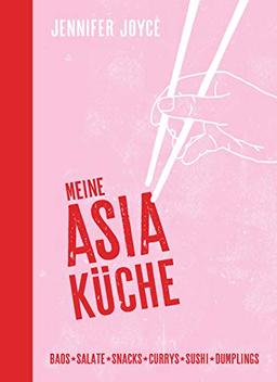 Meine Asia-Küche: Baos - Snacks - Salate - Suppen - Currys - Sushi - Dumplings - Asiatische Küche für Anfänger mit den 100 beliebtesten Gerichten aus ganz Asien