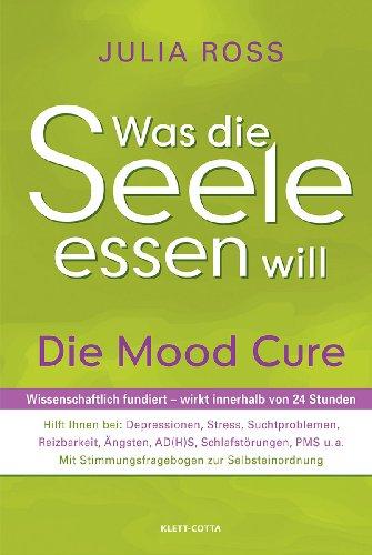 Was die Seele essen will: Die Mood Cure. Wissenschaftlich fundiert - wirkt innerhalb von 24 Stunden