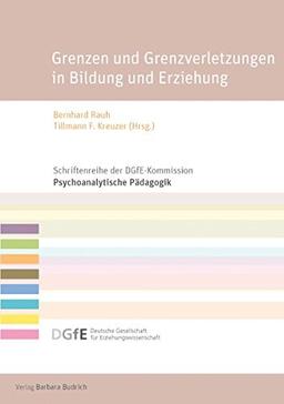 Grenzen und Grenzverletzungen in Bildung und Erziehung: Psychoanalytisch-pädagogische Perspektiven (Schriftenreihe der DGfE-Kommission Psychoanalytische Pädagogik)