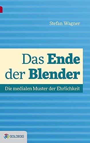 Das Ende der Blender: Die medialen Muster der Ehrlichkeit (Goldegg Business)