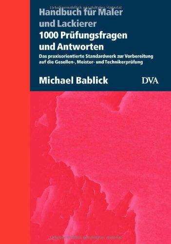 Handbuch für Maler und Lackierer: 1000 Prüfungsfragen und Antworten. Das praxisorientierte Standardwerk zur Vorbereitung auf die Gesellen-, Meister- und Technikerprüfung