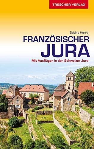 Reiseführer Französischer Jura: Mit Belfort, Montbéliard, Besançon, Dole, Arbois, Doubs und Ausflügen in den Schweizer Jura - Herausnehmbare Einlegekarte 1:400.000 (Trescher-Reiseführer)