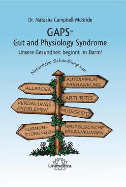 GAPS - Gut and Physiology Syndrom: Unsere Gesundheit beginnt im Darm! Natürliche Behandlung von Autoimmunerkrankungen, Allergien, Arthritis und ... ... und neurologischen Erkrankungen