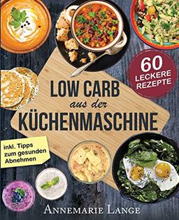 Low Carb aus der Küchenmaschine: Das Kochbuch mit 60 leckeren und leichten Rezepten