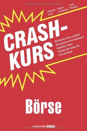 Crashkurs Börse: Wie kommt ein Kurs zustande? Wie beurteile ich ein Investment? Geschichte, Fakten, Strategie: Hier werden Sie fit für die Börse!