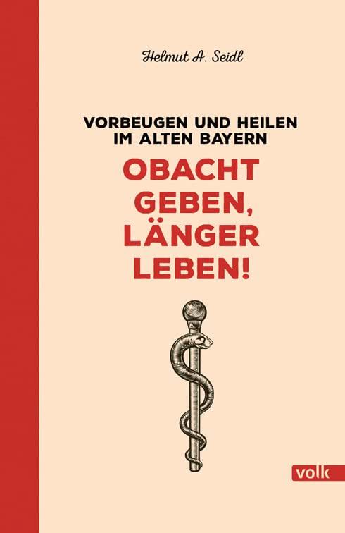 Obacht geben, länger leben!: Vorbeugen und heilen im alten Bayern