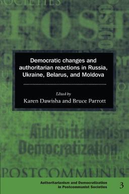 Democratic Changes and Authoritarian Reactions in Russia, Ukraine, Belarus and Moldova (Democratization and Authoritarianism in Post-Communist Societies, Band 3)