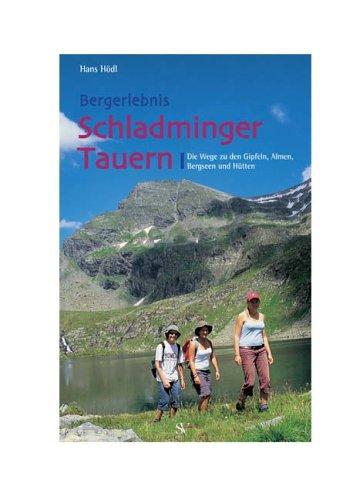 Bergerlebnis Schladminger Tauern: Die Wege zu den Gipfeln, Almen, Bergseen und Hütten