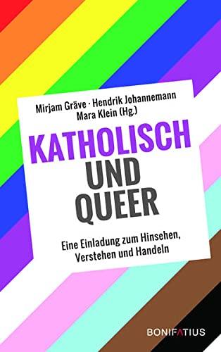 Katholisch und Queer: Eine Einladung zum Hinsehen, Verstehen und Handeln: Katholisch und queer. Eine Einladung zum Hinsehen, Verstehen und Handeln. ... von kirchlichen Entscheidungsträger*innen