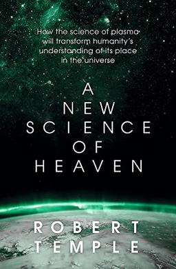 A New Science of Heaven: How the new science of plasma physics is shedding light on spiritual experience