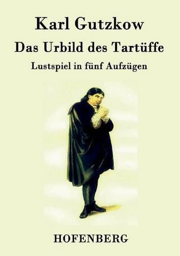 Das Urbild des Tartüffe: Lustspiel in fünf Aufzügen